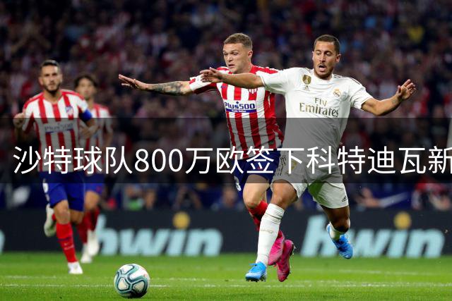 沙特球队800万欧签下科特迪瓦新星后卫迪亚巴特